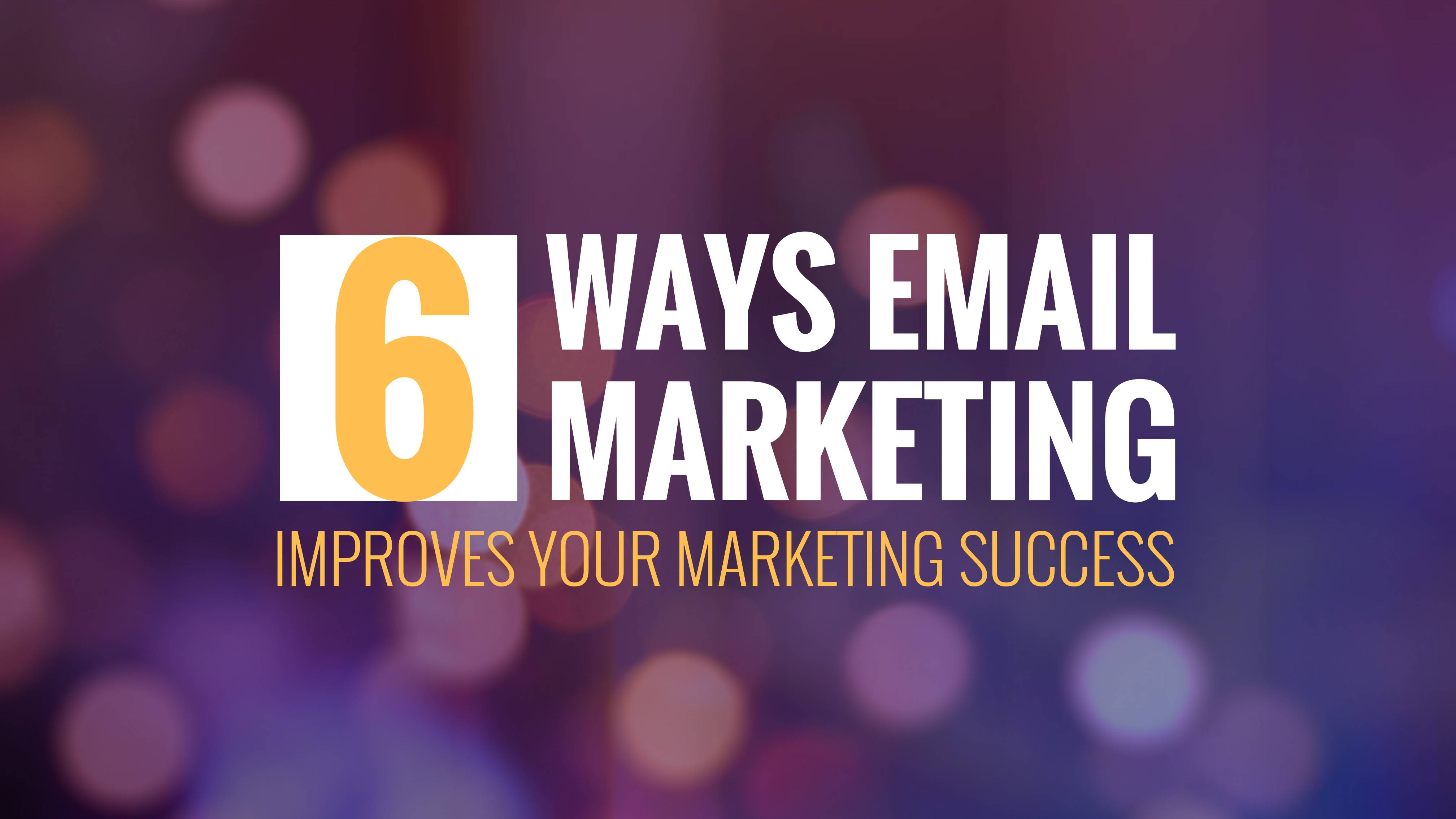 6-ways-email-marketing-improves-your-marketing-success