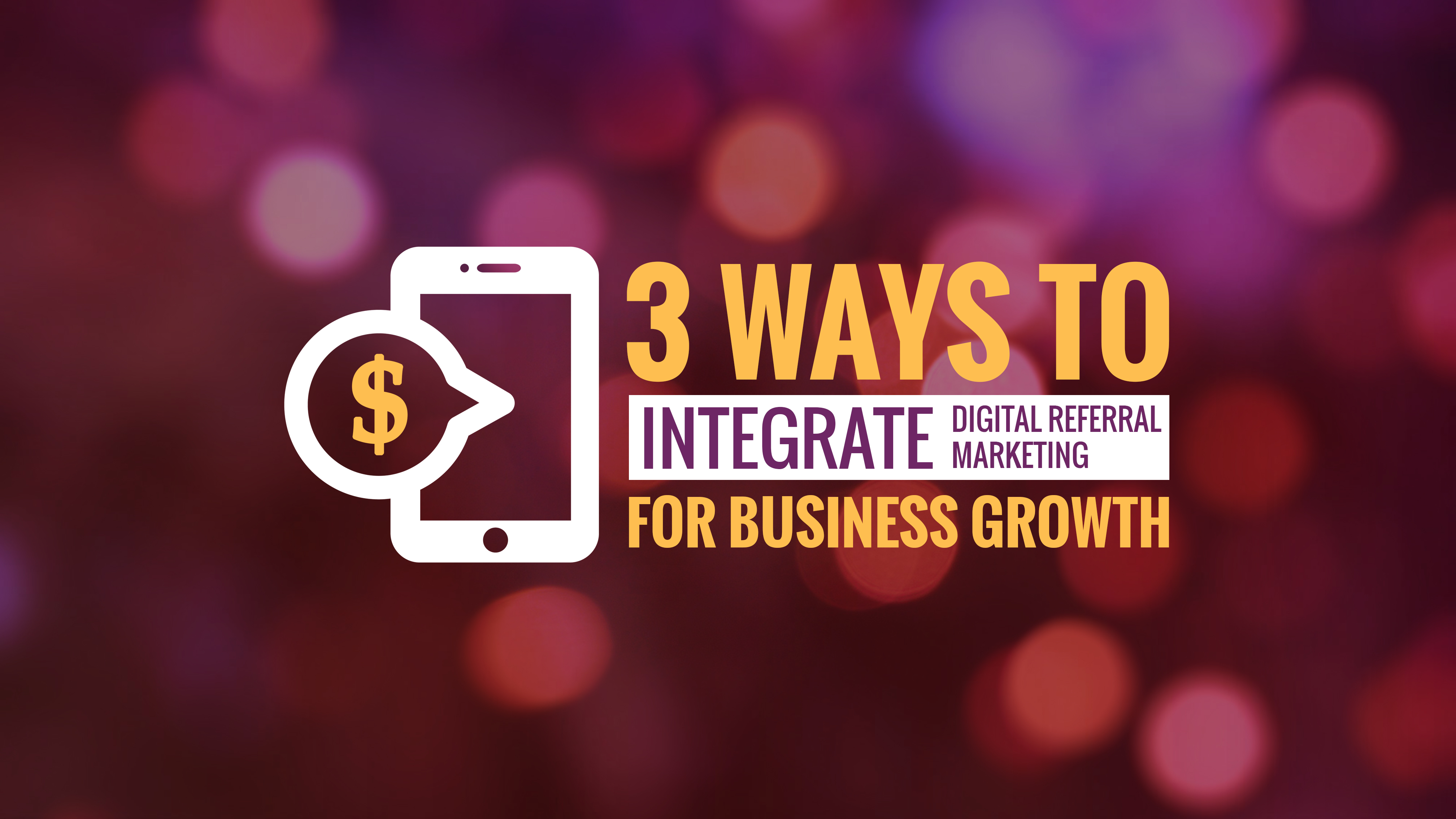 3-ways-to-integrate-digital-referral-marketing-for-business-growth